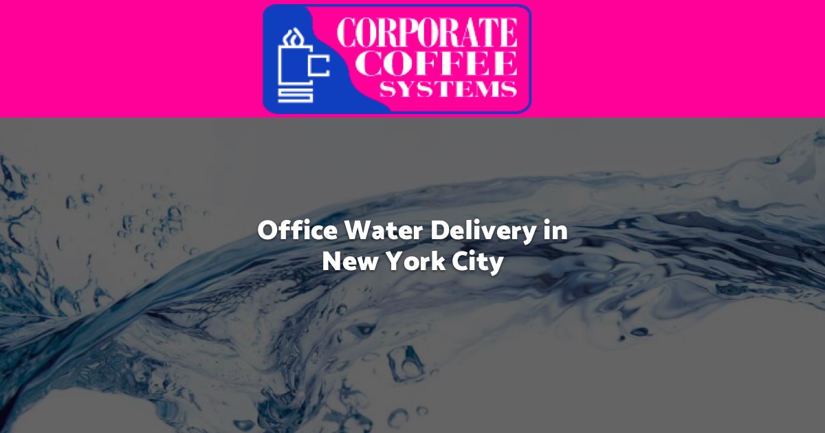 Office Water Services in New York City Corporate Coffee Systems